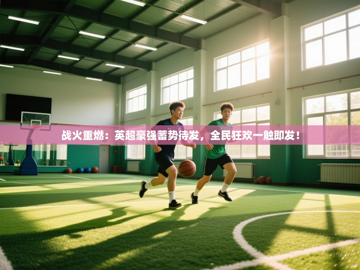 战火重燃：英超豪强蓄势待发，全民狂欢一触即发！  第1张